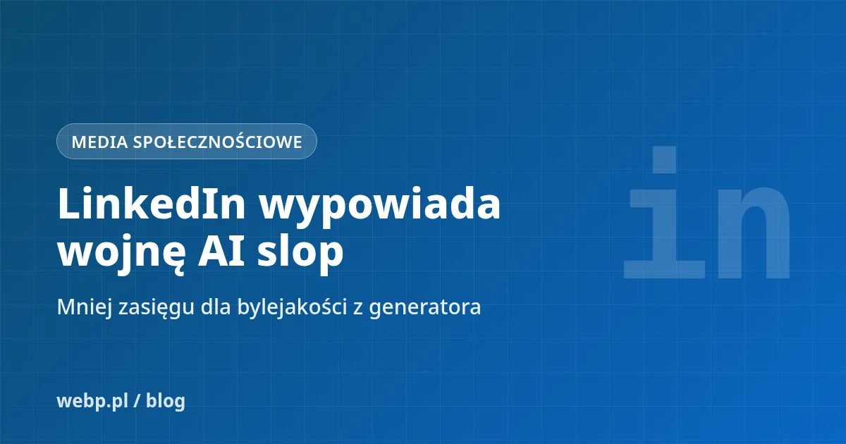 LinkedIn wypowiada wojnę AI slop. Co to oznacza dla twoich postów?