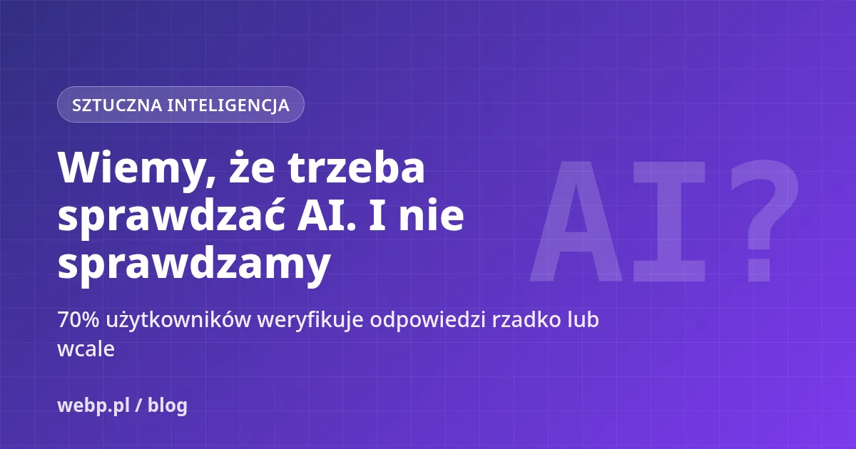 70% użytkowników AI nie sprawdza odpowiedzi czatbotów. Kiedy to błąd?